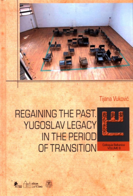 Regaining The past. Yugoslav legacy in the period of transition - Tijana Vuković | okładka