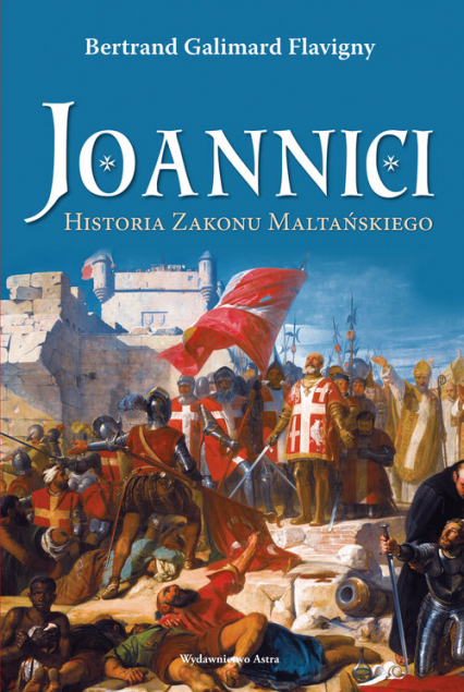 Joannici Historia Zakonu Maltańskiego - Flavigny Bertrand Galimard | okładka