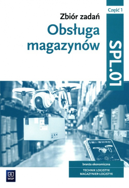 Obsługa magazynów Zbiór zadań Kwalifikacja SPL.01 Część 1 Technik logistyk Magazynier-Logistyk - Grażyna Karpus | okładka