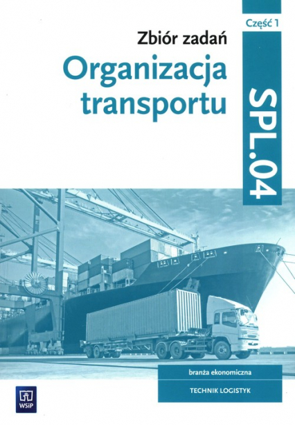Zbiór zadań Organizacja transportu Kwalifikacja SPL.04 Część 1 Technik logistyk - Knap Radosław | okładka