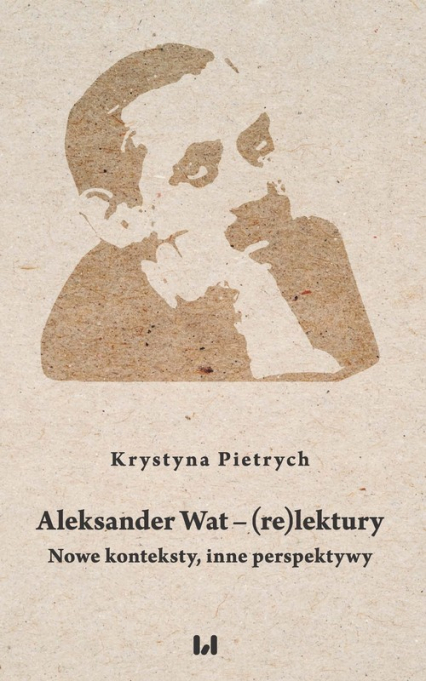 Aleksander Wat - (re)lektury Nowe konteksty, inne perspektywy - Krystyna Pietrych | okładka