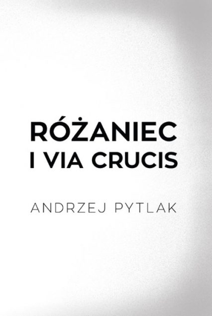 Różaniec i Via crucis - Andrzej Pytlak | okładka