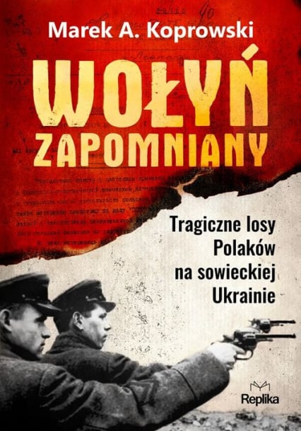 Wołyń zapomniany Tragiczne losy Polaków na sowieckiej Ukrainie - Marek A. Koprowski | okładka