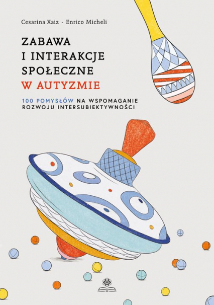 Zabawa i interakcje społeczne w autyzmie 100 pomysłów na wspomaganie rozwoju intersubiektywności - Micheli Enrico, Xaiz Cesarina | okładka