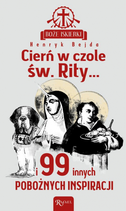 Boże iskierki Cierń w czole św. Rity... i 99 pobożnych inspiracji - Henryk Bejda | okładka