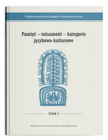 Pamięć - tożsamość - kategorie językowo-kulturowe I Międzynarodowy Kongres Etnolingwistyczny Tom 3 -  | okładka