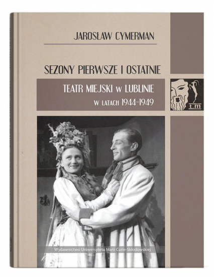 Sezony pierwsze i ostatnie Teatr Miejski w Lublinie w latach 1944-1949 - Jarosław Cymerman | okładka