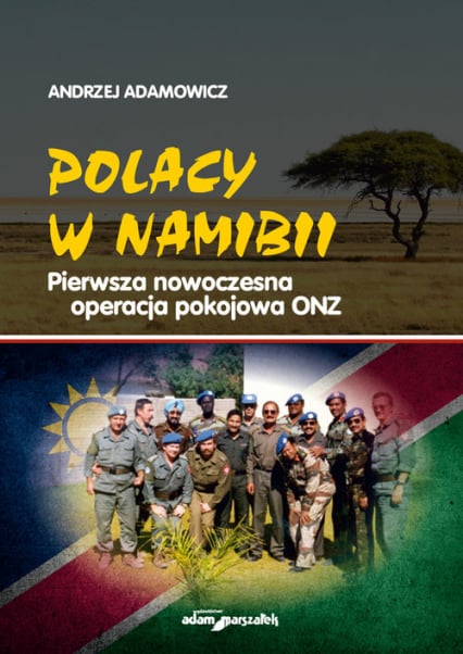 Polacy w Namibii Pierwsza nowoczesna operacja pokojowa ONZ - Andrzej Adamowicz | okładka