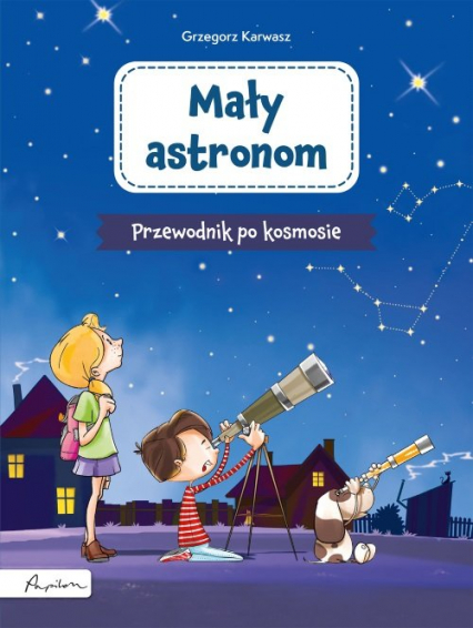 Mały astronom Przewodnik po kosmosie - Grzegorz Karwasz | okładka