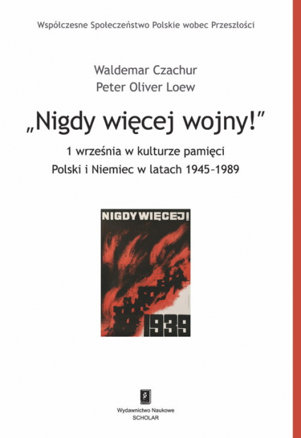 Nigdy więcej wojny!  1 września w kulturze pamięci Polski i Niemiec w latach 1945-1989 - Czachur Waldemar, Loew Peter Oliver | okładka