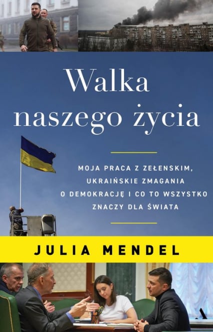 Walka naszego życia. Moja praca z Zełenskim, ukraińskie zmagania o demokrację i co to wszystko znaczy dla świata - Julia Mendel | okładka
