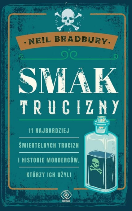 Smak trucizny 11 najbardziej śmiertelnych trucizn i historie morderców, którzy ich użyli - Bradbury Neil A. | okładka