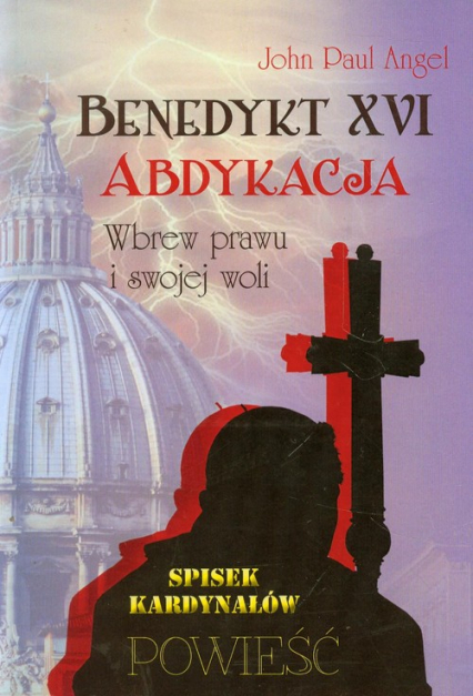 Benedykt XVI Abdykacja Wbrew prawu i swojej woli - Angel John Paul | okładka