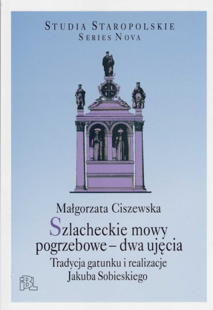 Szlacheckie mowy pogrzebowe dwa ujęcia Tradycja gatunku i realizacje Jakuba Sobieskiego - Ciszewska Małgorzata | okładka