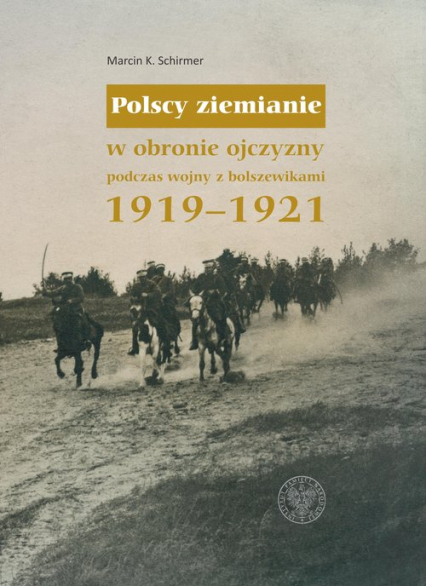 Polscy ziemianie w obronie ojczyzny podczas wojny z bolszewikami 1919-1921 - Schirmer K. Marcin | okładka