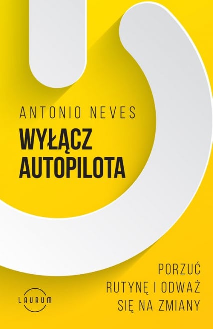 Wyłącz autopilota Porzuć rutynę i odważ się na zmiany - Antonio Neves | okładka