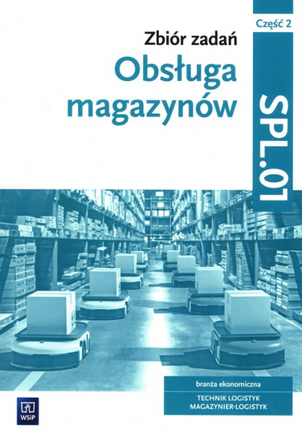 Obsługa magazynów Zbiór zadań Część 2 SPL.01 technik logistyk magazynier-logistyk - Grażyna Karpus | okładka