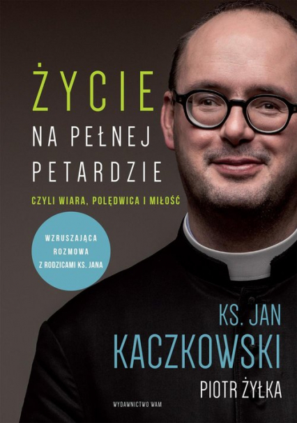 Życie na pełnej petardzie czyli wiara, polędwica i miłość - Jan Kaczkowski, Piotr  Żyłka | okładka