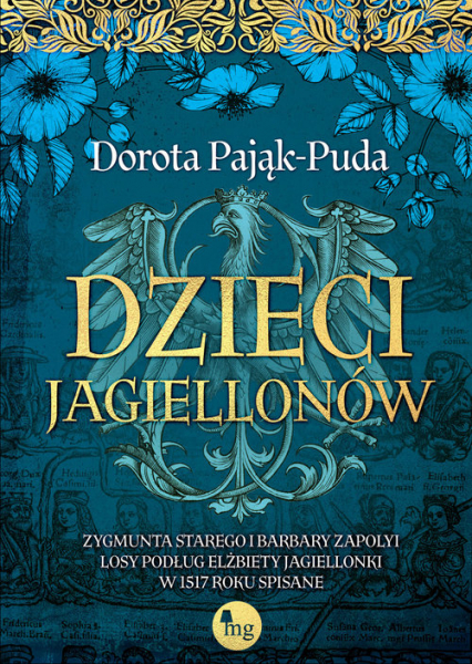Dzieci Jagiellonów Zygmunta Starego i Barbary Zapolyi losy podług Elżbiety Jagiellonki w 1517 roku - Dorota Pająk-Puda | okładka