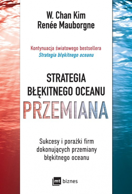 Strategia błękitnego oceanu Przemiana Sukcesy i porażki firm dokonujących przemiany błękitnego oceanu - Chan Kim W., Mauborgne Renee | okładka