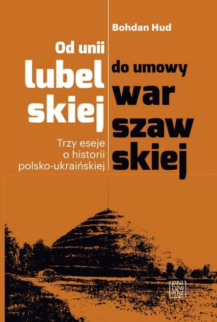 Od unii lubelskiej do umowy warszawskiej Trzy eseje o historii polsko-ukraińskiej - Bohdan Hud | okładka