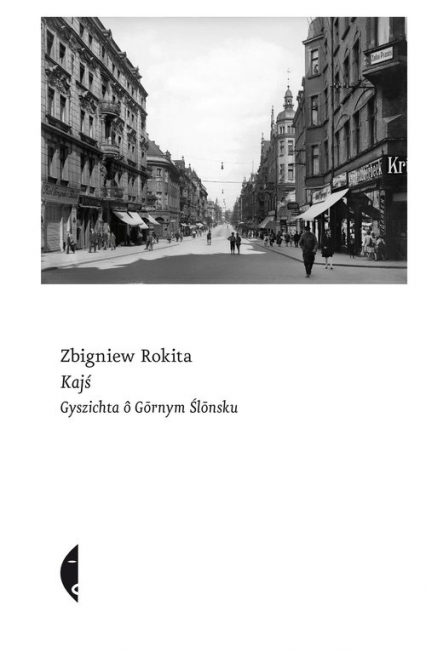 Kajś [edycyjo ślonsko] Gyszichta ô Gornym Ślonsku - Zbigniew Rokita | okładka