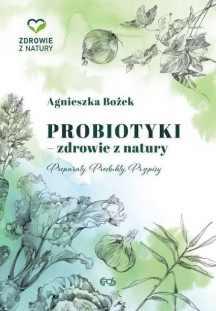 Probiotyki - zdrowie z natury Preparaty Produkty Przepisy - Agnieszka Bożek | okładka