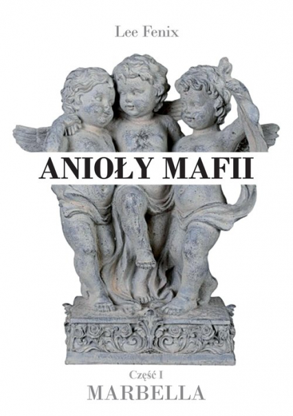 Anioły mafii Część I Marbella - Fenix Lee | okładka