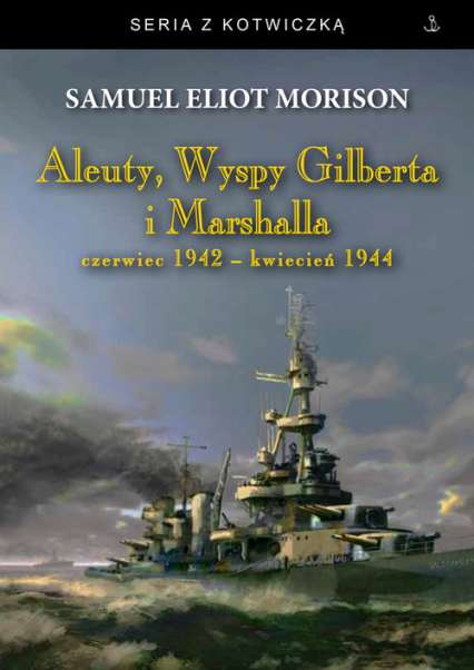 Aleuty, Wyspy Gilberta i Marshalla czerwiec 1942 - kwiecień 1944 - Morison Samuel Eliot | okładka