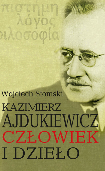 Kazimierz Ajdukiewicz. Człowiek i dzieło - Wojciech Słomski | okładka