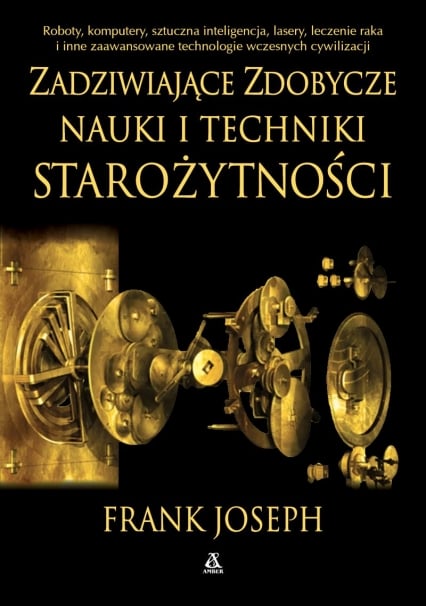 Zadziwiające zdobycze nauki i techniki starożytności  - Frank Joseph | okładka