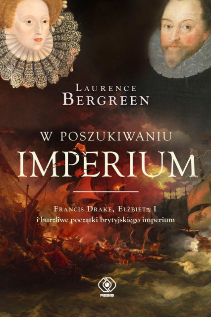W poszukiwaniu imperium Francis Drake, Elżbieta I i burzliwe początki brytyjskiego imperium - Laurence Bergreen | okładka