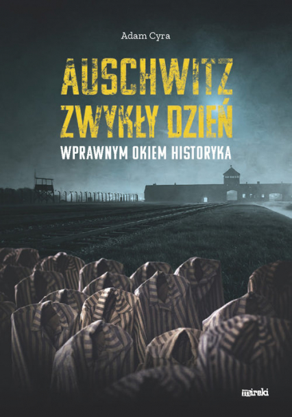 Auschwitz. Zwykły dzień Wprawnym okiem historyka - Adam Cyra | okładka
