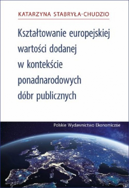 Kształtowanie Europejskiej Wartości Dodanej za pomocą ponadnarodowych dóbr publicznych - Katarzyna Stabryła-Chudzio | okładka