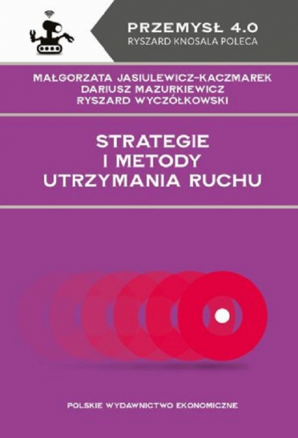 Strategie i metody utrzymania ruchu - Jasiulewicz-Kaczmarek Małgorzata, Mazurkiewicz Dariusz, Wyczółkowski Ryszard | okładka