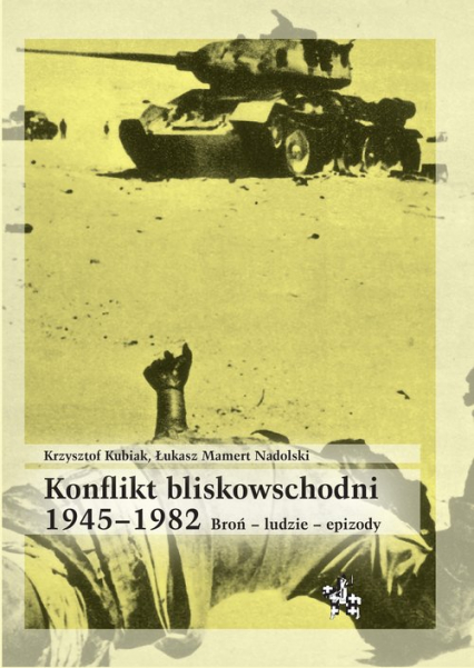 Konflikt bliskowschodni 1945-1982 - Krzysztof Kubiak, Łukasz Mamert Nadolski | okładka