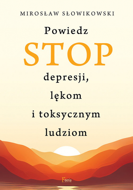 Powiedz STOP depresji, lękom i toksycznym ludziom - Mirosław Słowikowski | okładka