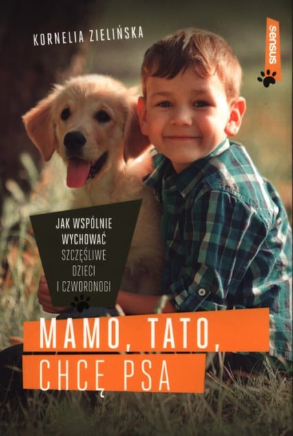 Mamo tato chcę psa Jak wspólnie wychować szczęśliwe dzieci i czworonogi - Kornelia Zielińska | okładka