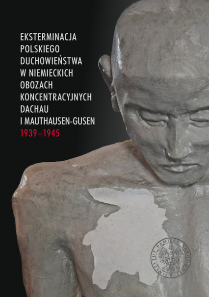 Eksterminacja polskiego duchowieństwa w niemieckich obozach koncentracyjnych Dachau i Mauthausen-Gusen 1939-1945 -  | okładka