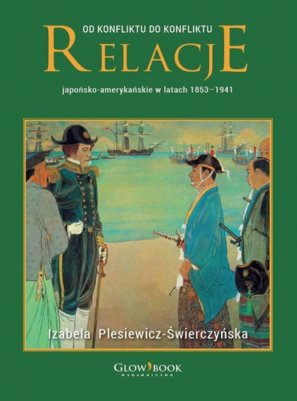 Od konfliktu do konfliktu Relacje japońsko-amerykańskie w latach 1853-1941 - Izabela Plesiewicz-Świerczyńska | okładka