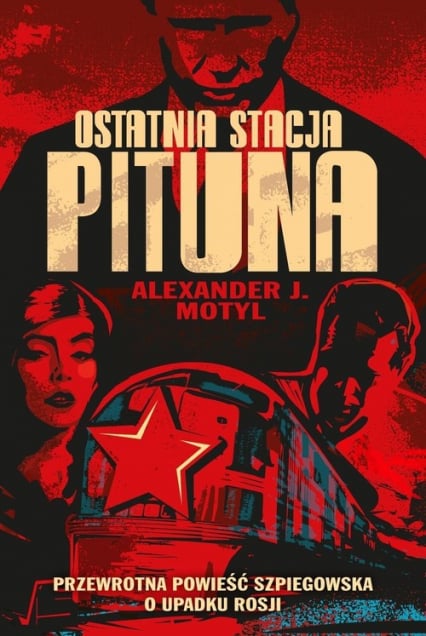 Ostatnia stacja Pituna Przewrotna powieść szpiegowska o upadku Rosji - Motyl Alexander J. | okładka