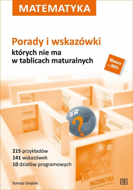 Matematyka Porady i wskazówki których nie ma w tablicach maturalnych Szkoła ponadpodsatwowa - Tomasz Grębski | okładka