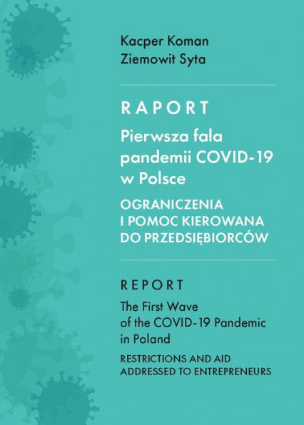 Raport Pierwsza fala pandemii COVID-19 w Polsce Ograniczenia i pomoc kierowana do przedsiębiorców - Koman Kacper, Syta Ziemowit | okładka