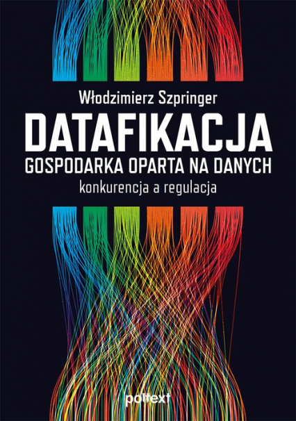 Datafikacja Gospodarka oparta na danych konkurencja a regulacja - Włodzimierz Szpringer | okładka