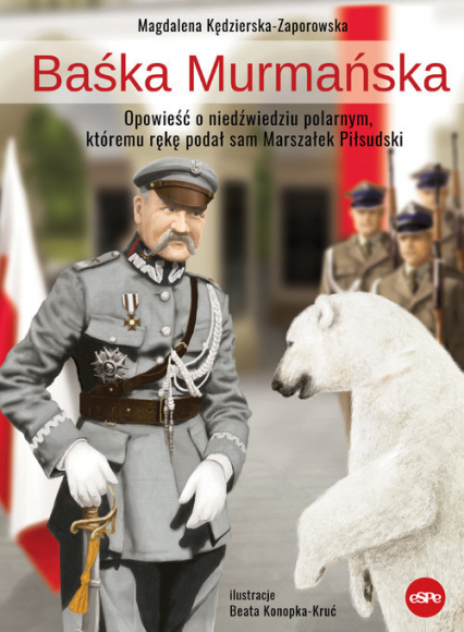 Baśka Murmańska Opowieść o niedźwiedziu polarnym, któremu rękę podał sam Marszałek Piłsudski - Kędzierska - Zaporowska Magdalena | okładka