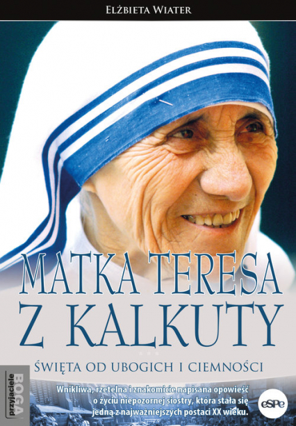 Matka Teresa z Kalkuty Święta od ubogich i ciemności - Elżbieta Wiater | okładka