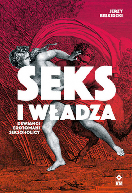 Seks i władza Dewiańci, erotomani, seksoholicy - Jerzy Beskidzki | okładka