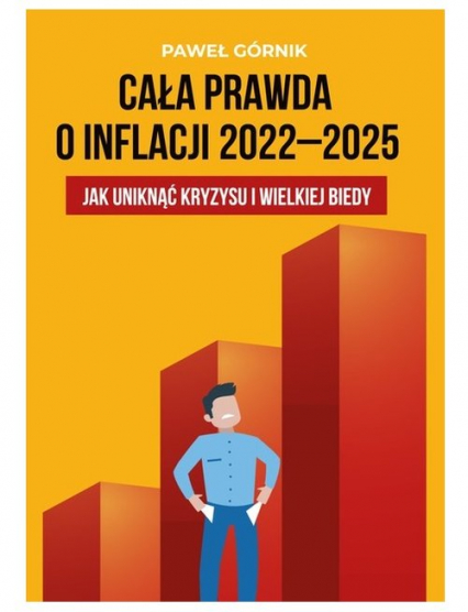 Cała prawda o inflacji 2022-2025 Jak uniknąć kryzysu i wielkiej biedy - Górnik Paweł | okładka