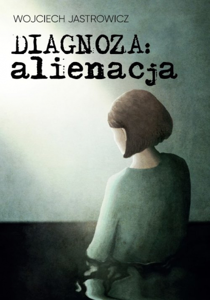 Diagnoza alienacja - Wojciech Jastrowicz | okładka