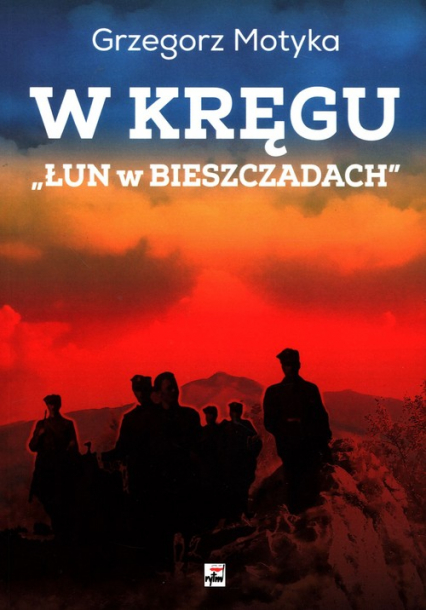 W kręgu „Łun w Bieszczadach” Szkice z najnowszej historii polskich Bieszczad - Grzegorz Motyka | okładka